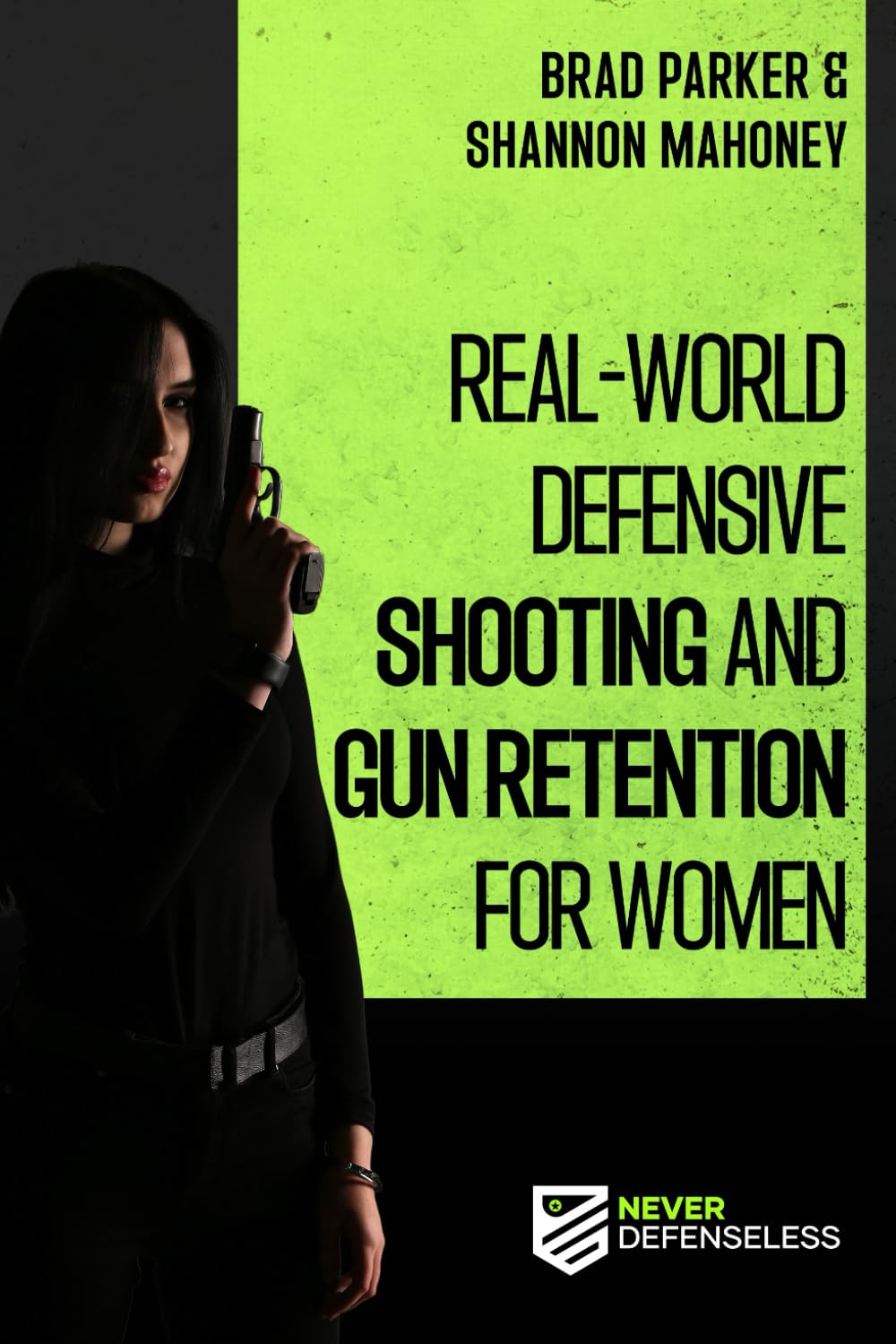 Real-World Defensive Shooting and Gun Retention for Women: Never Defenseless (Never Defenseless: Empowering Women's Self-Defense)