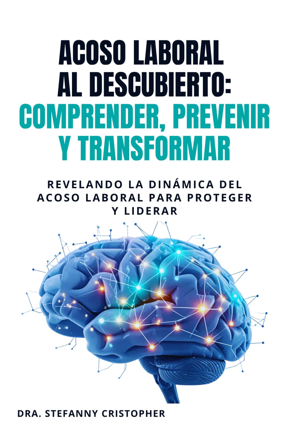 ACOSO LABORAL AL DESCUBIERTO: COMPRENDER, PREVENIR Y TRANSFORMAR: REVELANDO LA DINÁMICA DEL ACOSO LABORAL PARA PROTEGER Y LIDERAR