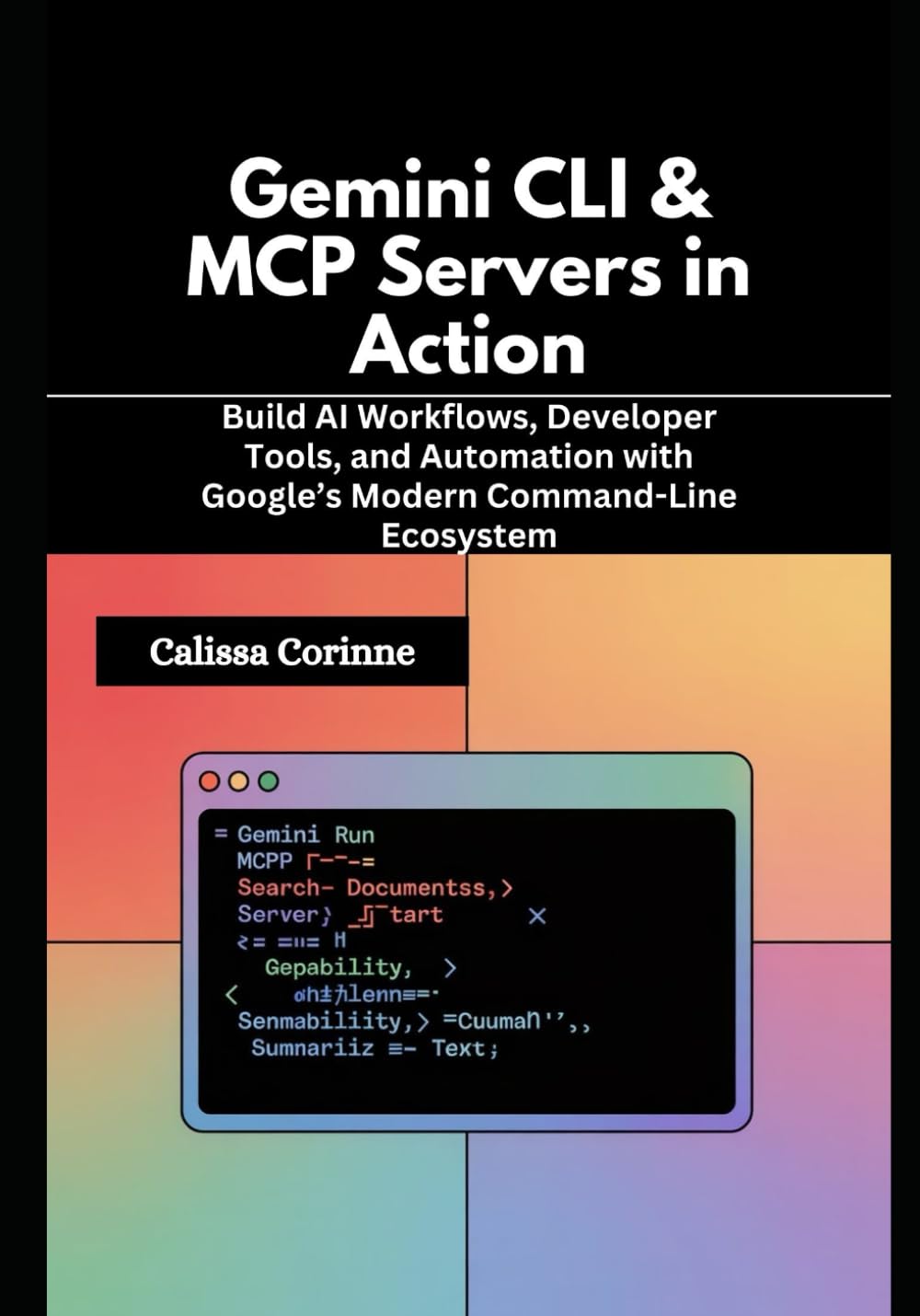 Gemini CLI & MCP Servers in Action: Build AI Workflows, Developer Tools, and Automation with Google’s Modern Command-Line Ecosystem