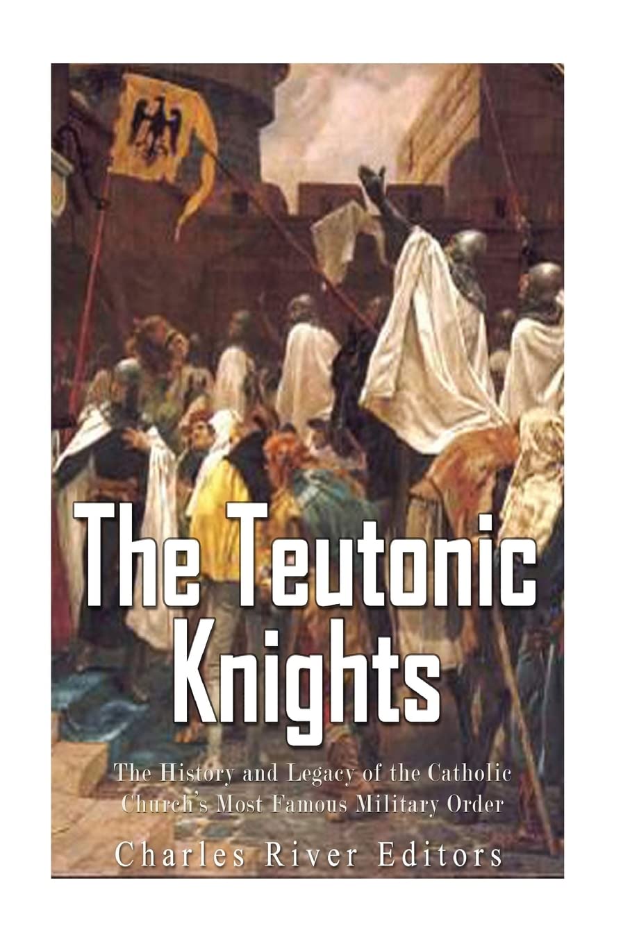The Teutonic Knights: The History and Legacy of the Catholic Church’s ...