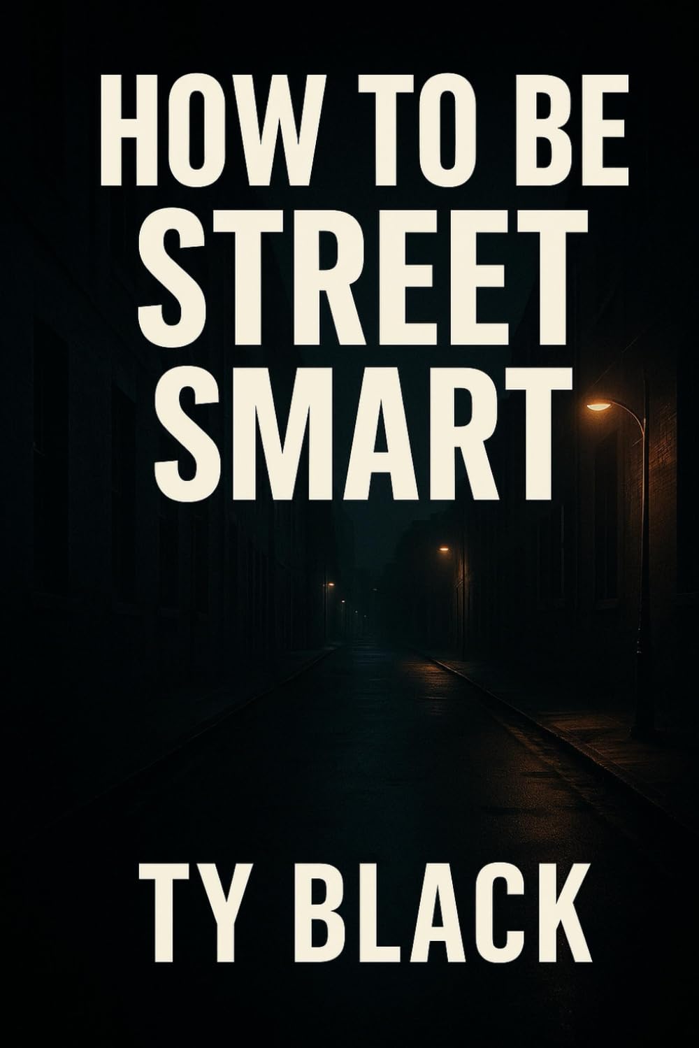 How to Be Street Smart: The Real-World Guide to Surviving, Thriving, and Staying One Step Ahead
