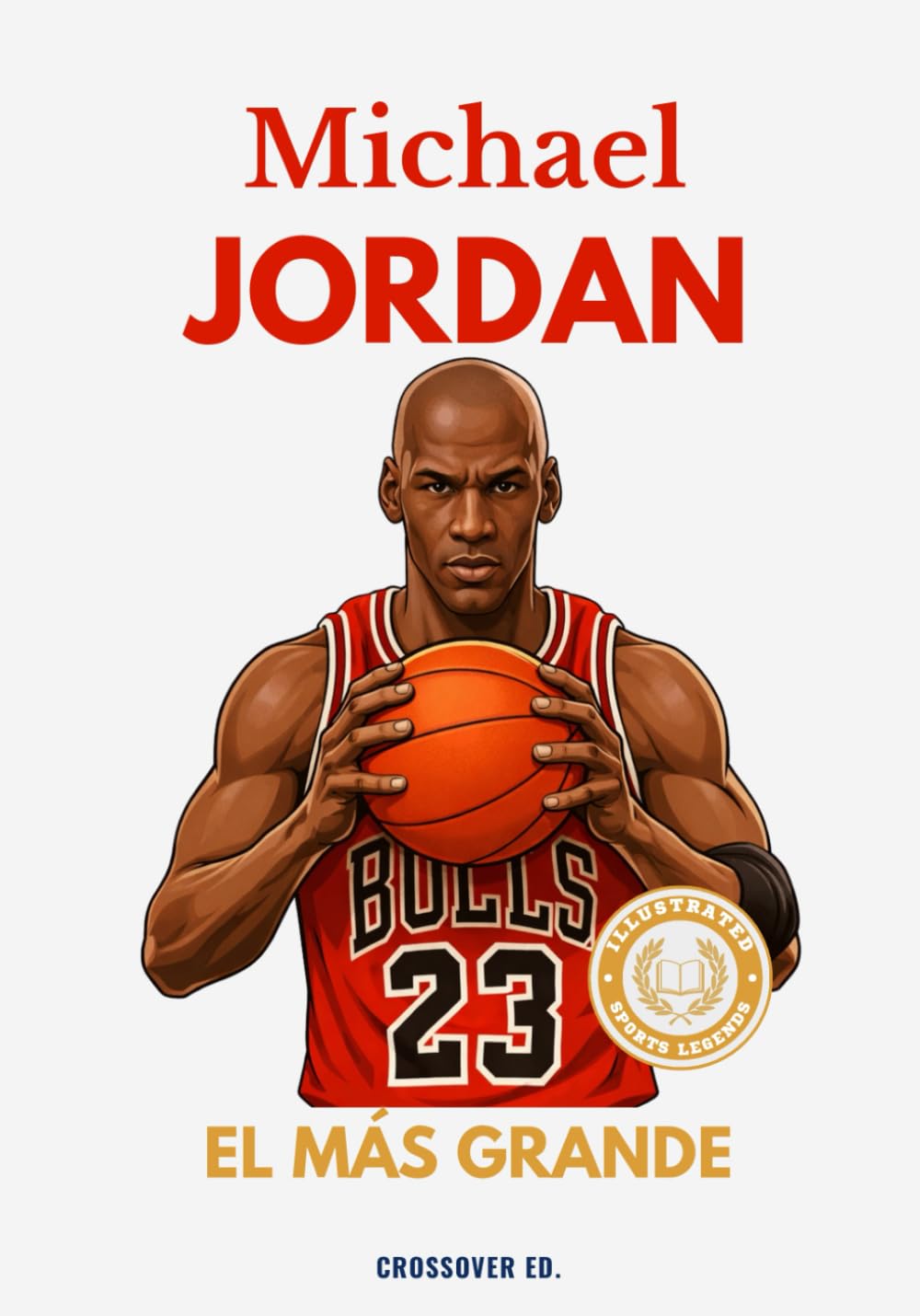 Michael Jordan: El más grande: La historia épica del jugador que cambió el baloncesto para siempre, un libro ilustrado para jóvenes y adultos