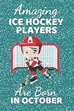 Awesome Ice Hockey Players Are Born In October: Ice Hockey Gifts. This Ice Hockey Notebook or Ice Hockey Journal is 6x9in with 120 lined ruled pages ... and Birthdays. Ice Hockey Gifts for Boys.