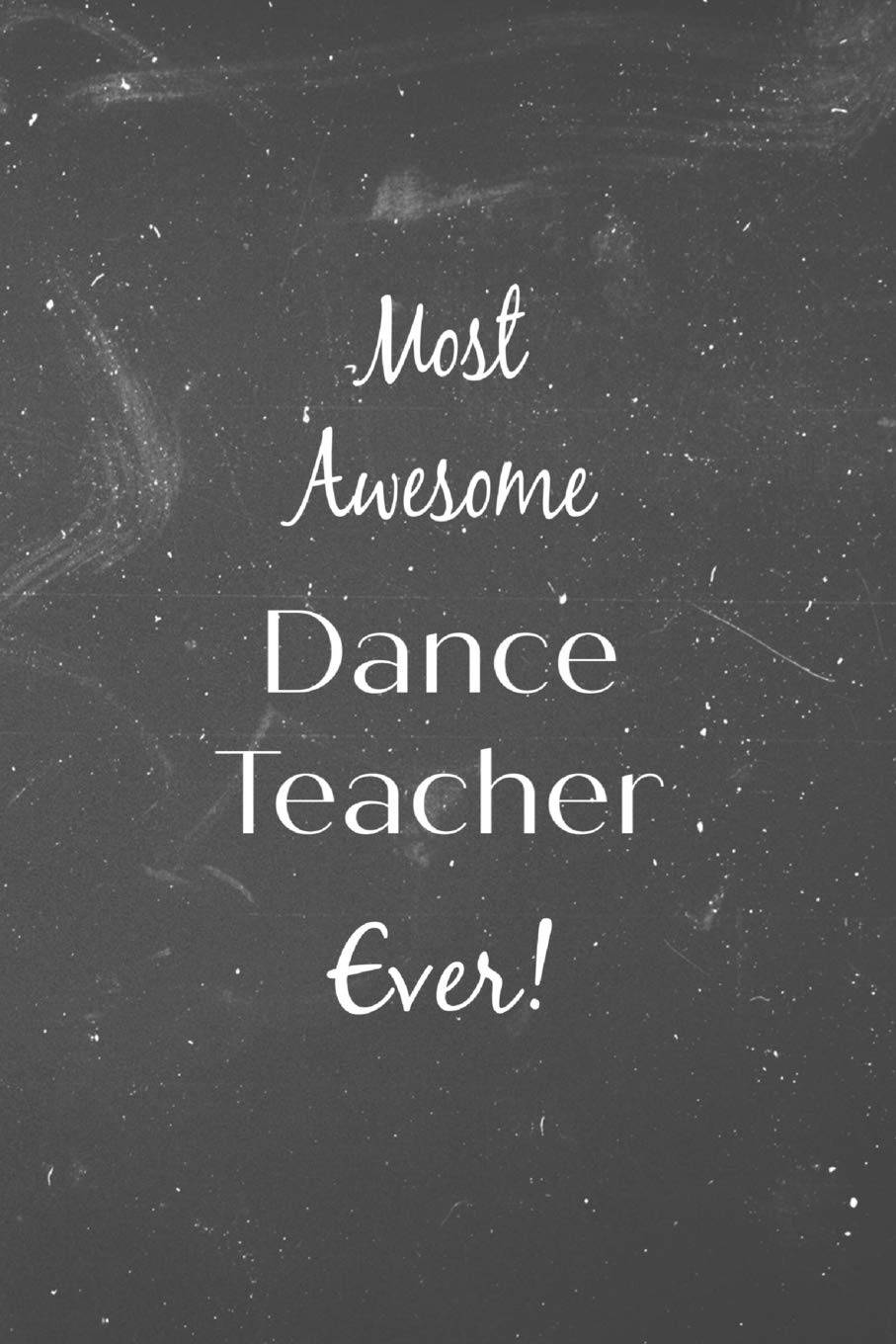 Most Awesome Dance Teacher Ever!: Blackboard teacher slogan homework book, writing pad, notepad, idea notebook, composition jotter, journal diary, planner