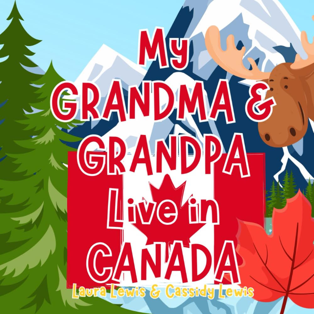 My Grandma And Grandpa Live In Canada: A Children’s Book For Families Who Live Far Apart, Perfect For Long-Distance Family Bonding