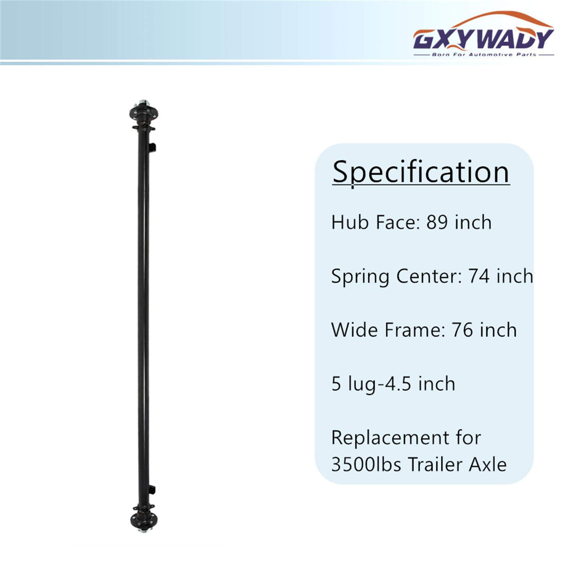 GXYWADY 3500lbs Trailer Axle 5 Lug-4.5 Inch Trailer Axle 89 Inch Hub Face 74 Inch Spring Center 76 Inch Wide Frame