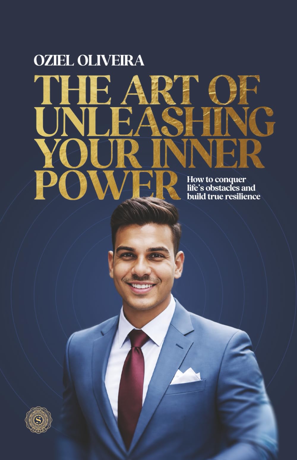 The Art of Unleashing Your Inner Power: How to conquer life's obstacles and build true resilience