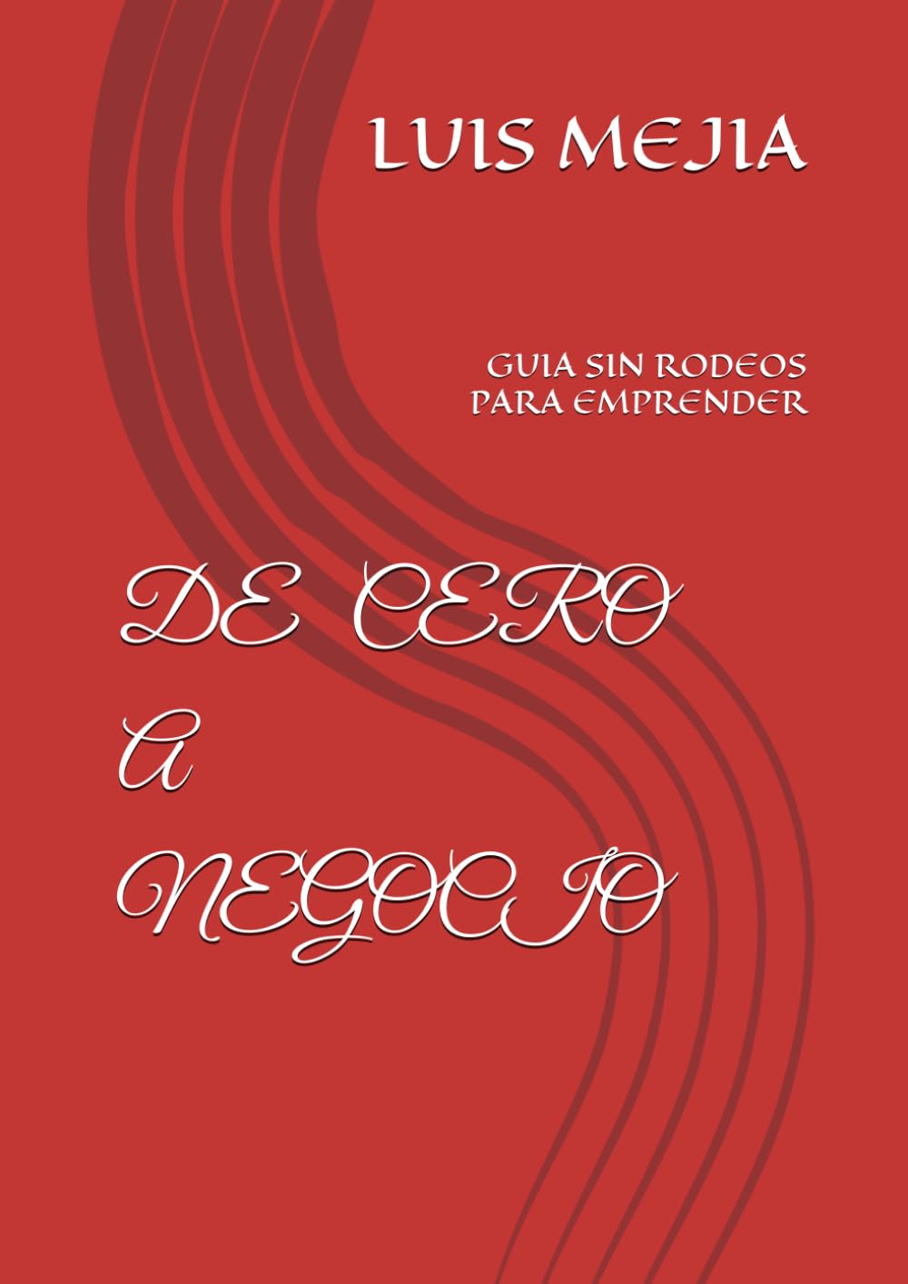 DE CERO A NEGOCIO: GUIA SIN RODEOS PARA EMPRENDER