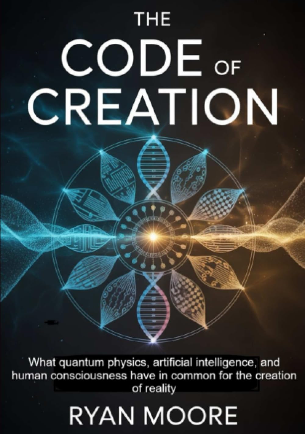 The code of creation: What quantum physics, artificial intelligence, and human consciousness have in common for the creation of reality