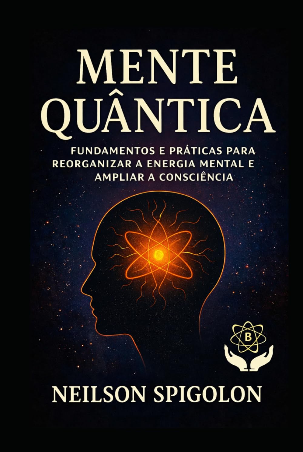 Mente Quântica: Fundamentos e práticas para reorganizar a energia mental e ampliar a consciência