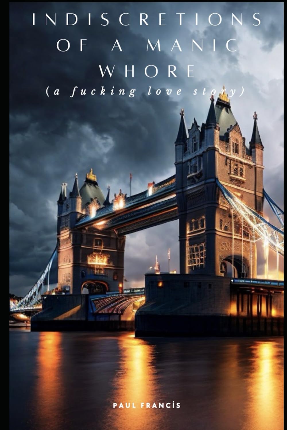 Indiscretions of a Manic Whore: (A fucking love story)