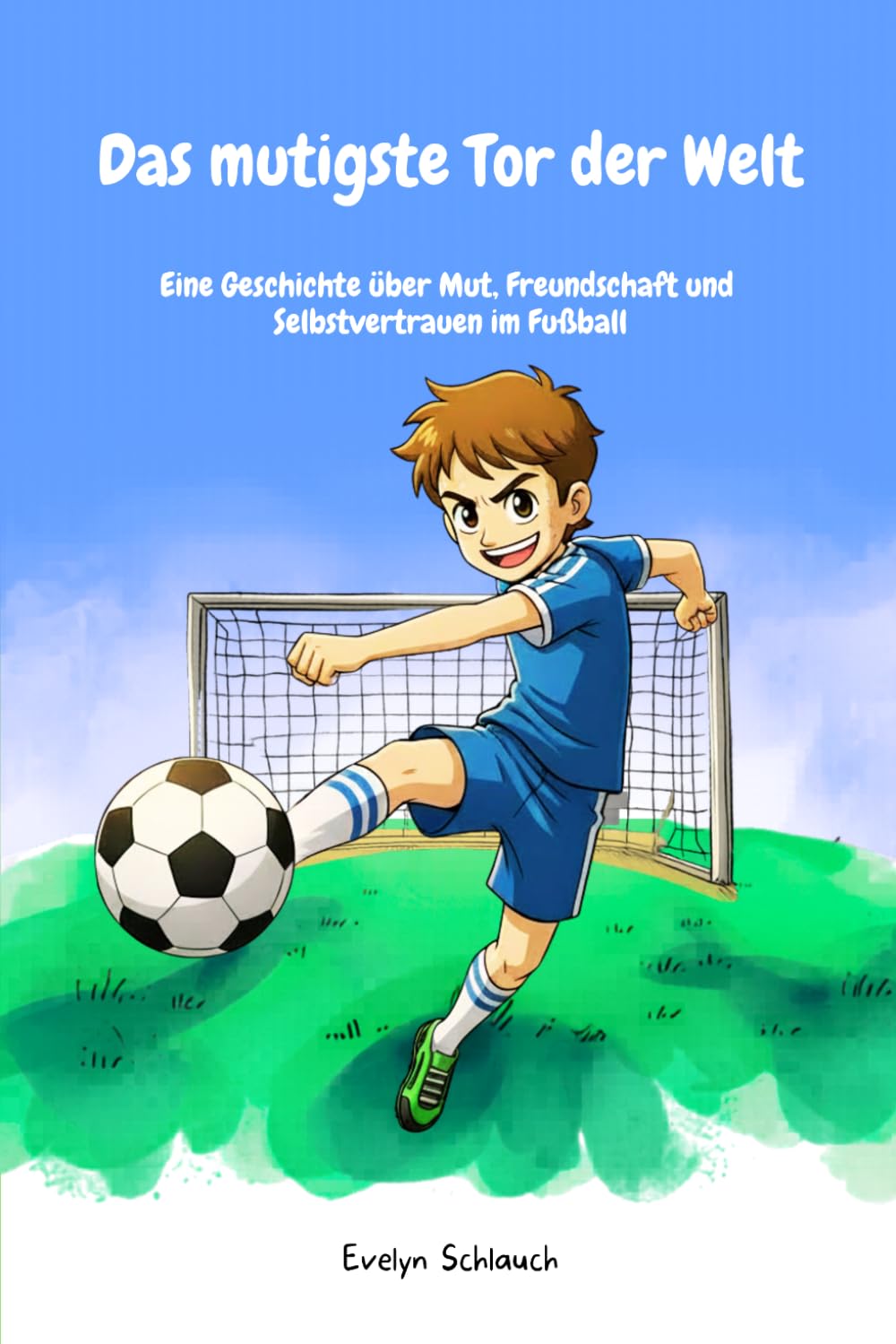 Das mutigste Tor der Welt: Eine Geschichte über Mut, Freundschaft und Selbstvertrauen im Fußball