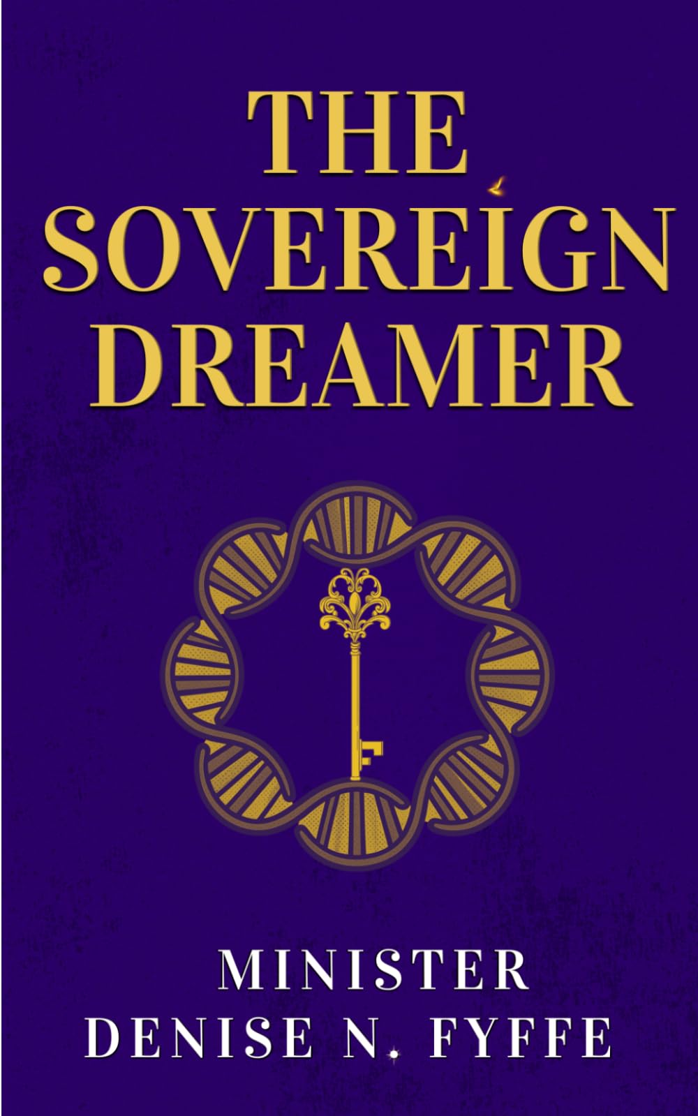 The Sovereign Dreamer: Decoding Your Identity and Reclaiming Your Authority in the Spirit (The Mystery of Dreams & Visions)