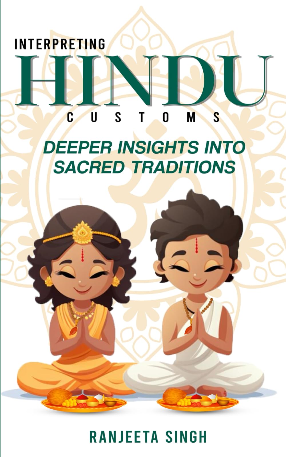 Interpreting Hindu Customs: Deeper Insights Into Hindu Sacred Traditions (Interpreting Hindu Customs: Bite-Sized Learning)