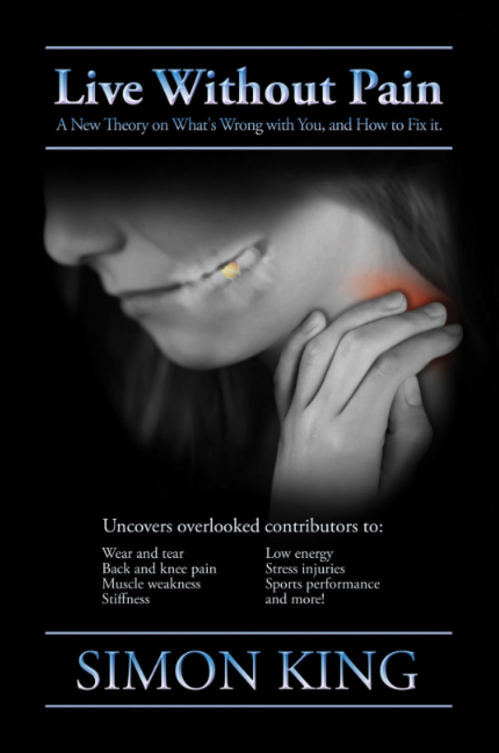 Live Without Pain: A New Theory on What's Wrong With You and How to Fix It.