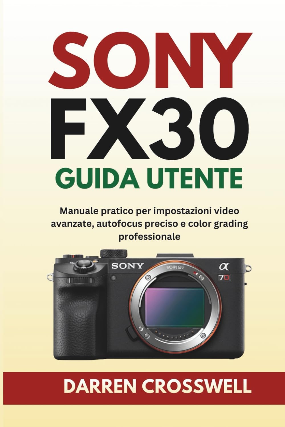Sony FX30 Guida utente: Manuale pratico per impostazioni video avanzate, autofocus preciso e color grading professionale