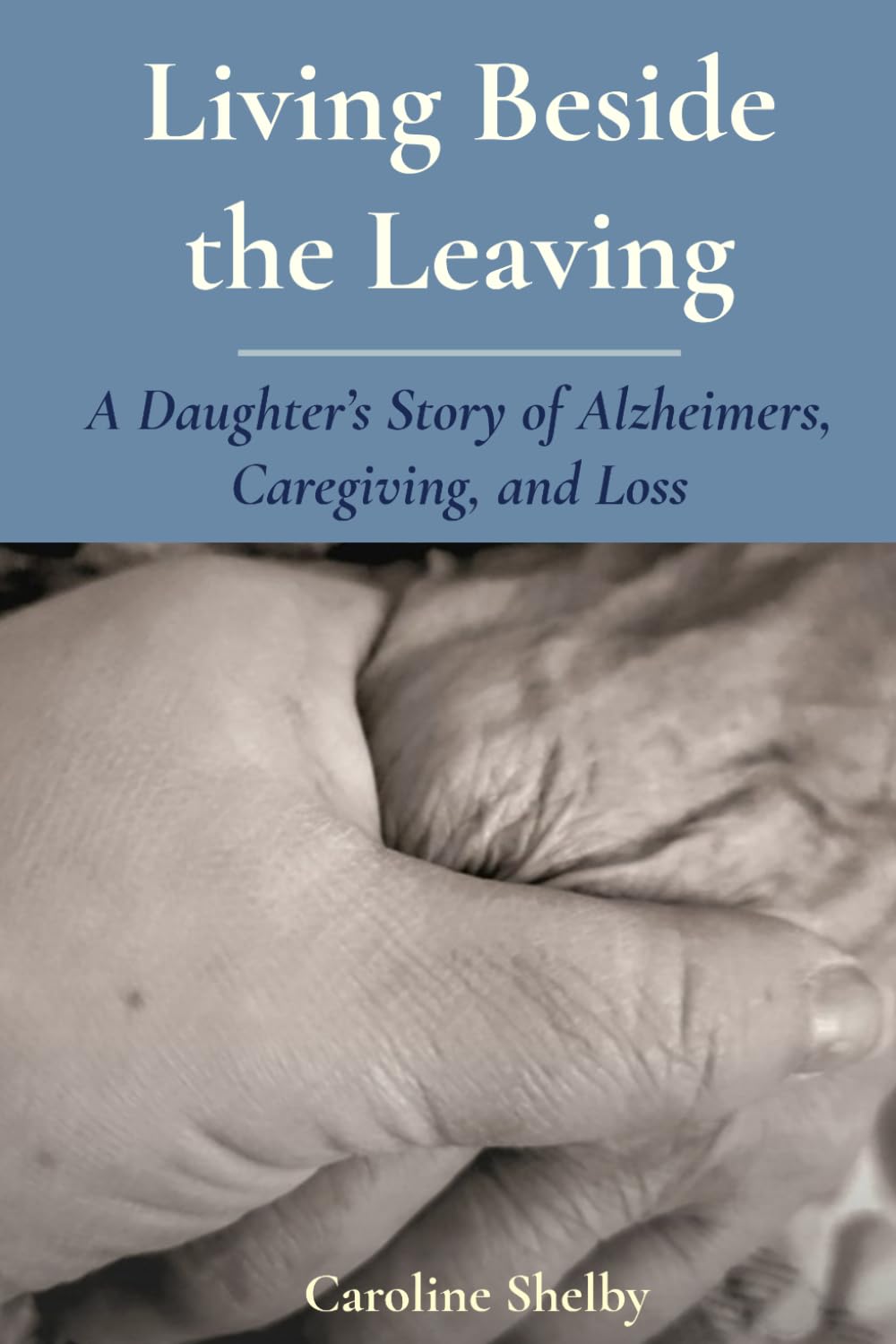 Living Beside the Leaving: A Daughter's Story of Alzheimer's, Caregiving, and Loss