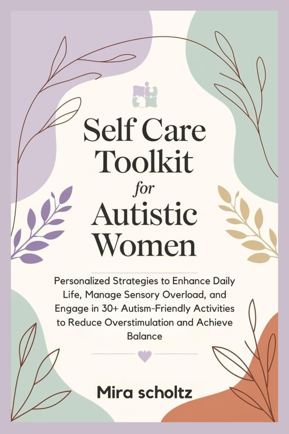Self Care Toolkit For Autistic Women: Personalized Strategies to Enhance Daily Life, Manage Sensory Overload, and Engage in 30+ Autism-Friendly Activities to Reduce Overstimulation and Achieve Balance