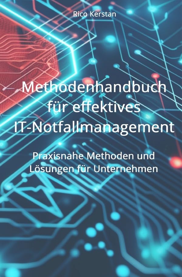 Methodenhandbuch für effektives IT-Notfallmanagement: Praxisnahe Methoden und Lösungen für Unternehmen