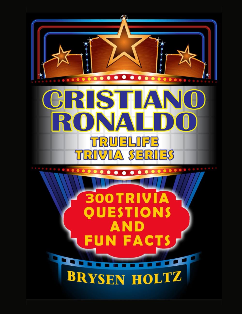 Truelife Trivia Cristiano Ronaldo: 300 Trivia Questions and Fun Facts (Truelife Trivia Series)