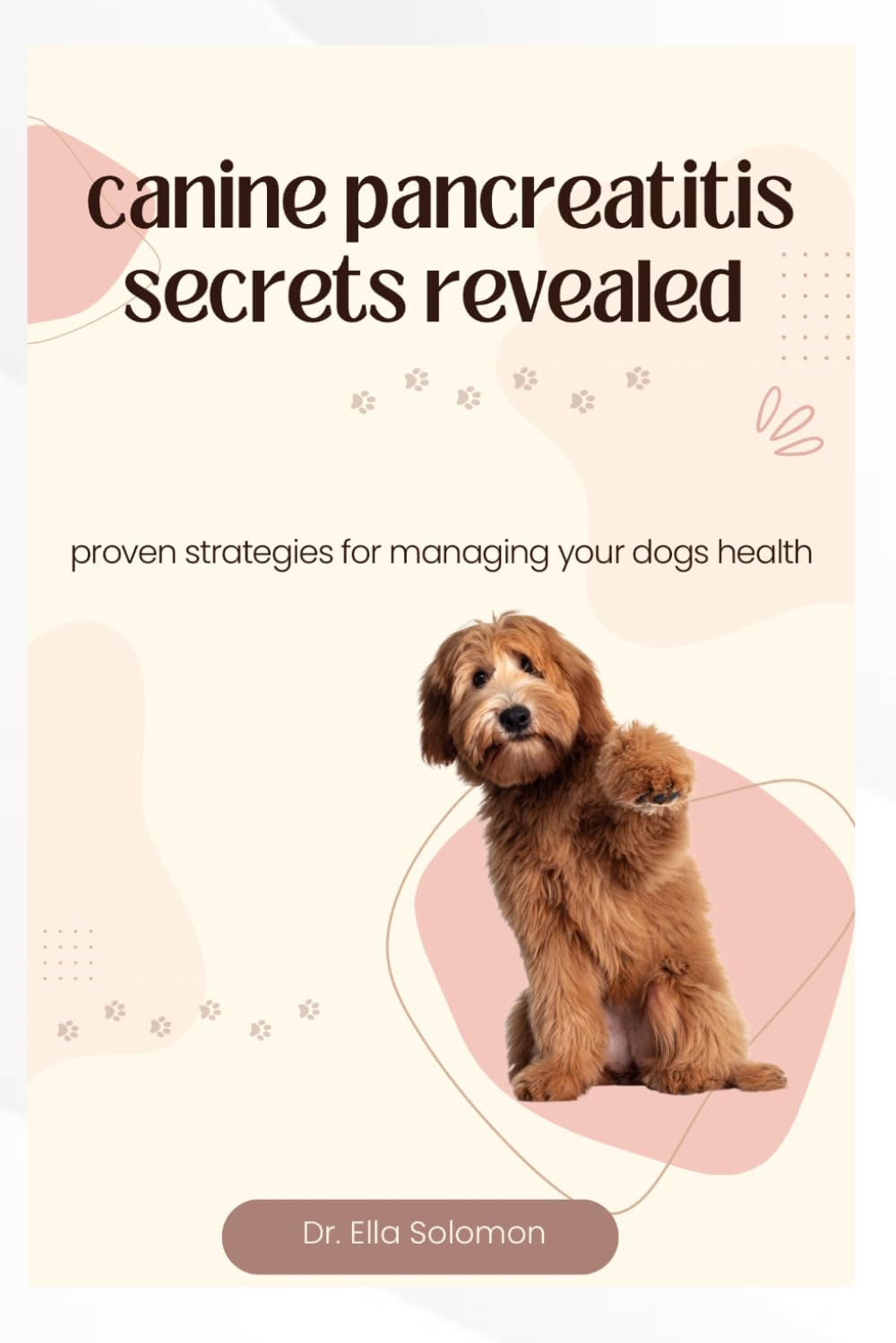 CANINE PANCREATITIS SECRETS REVEALED: Proven strategies for managing your dog’s health