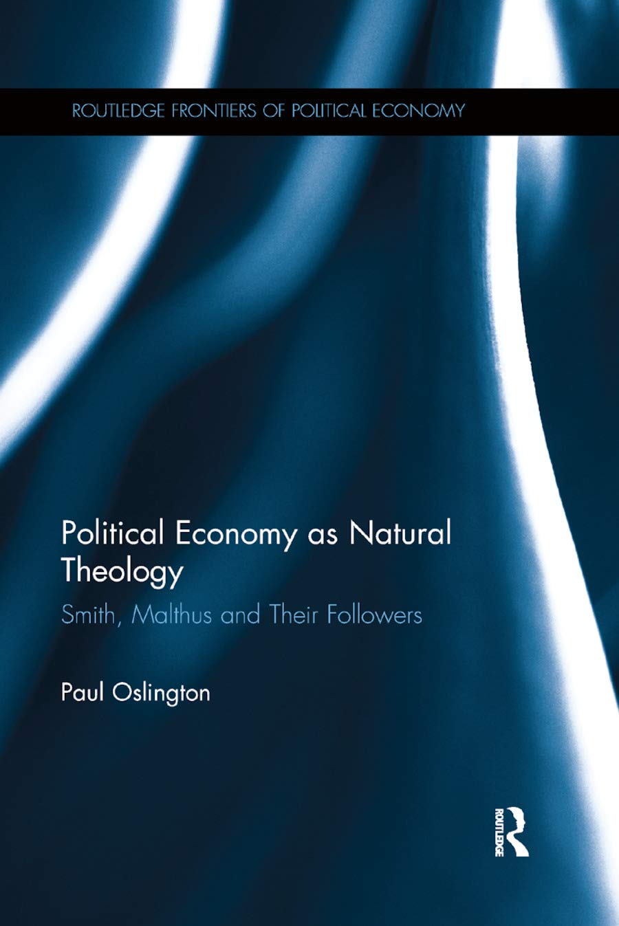 Political Economy as Natural Theology: Smith, Malthus and Their Followers (Routledge Frontiers of Political Economy)