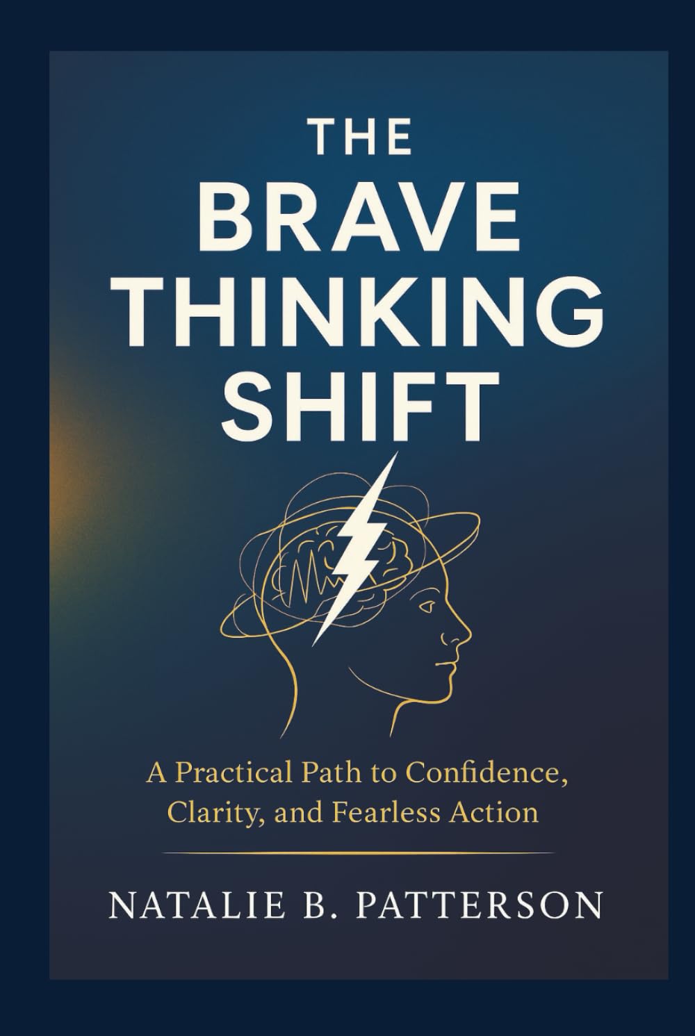 The Brave Thinking Shift: A Practical Path to Confidence, Clarity, and Fearless Action