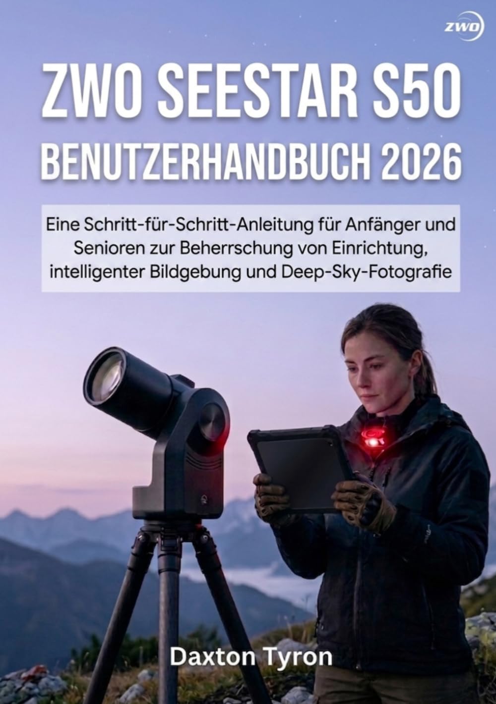 ZWO SEESTAR S50 BENUTZERHANDBUCH 2026: Eine Schritt-für-Schritt-Anleitung für Anfänger und Senioren zur Beherrschung von Einrichtung, intelligenter Bildgebung und Deep-Sky-Fotografie