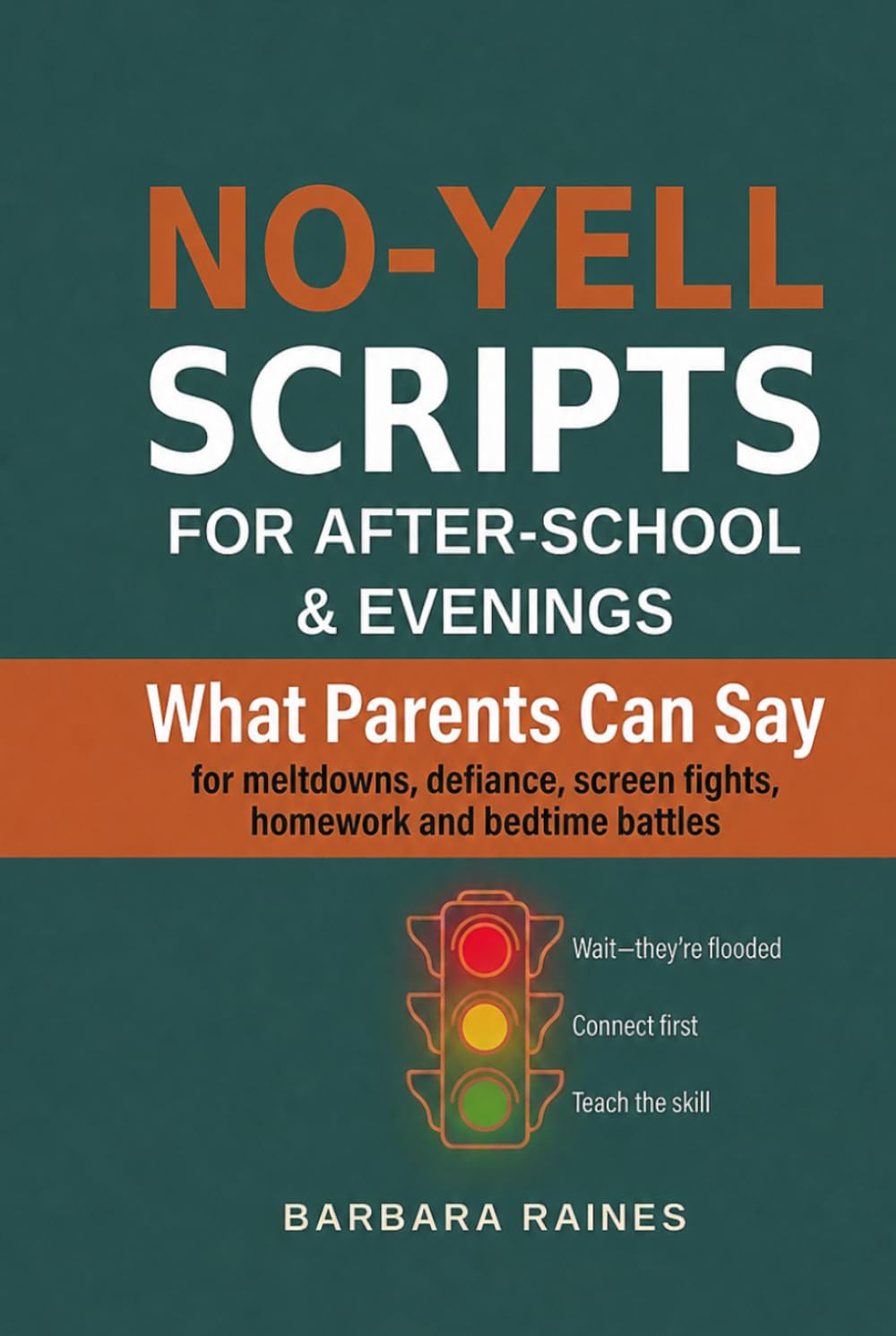 No-Yell Scripts for After-School and Evenings: What Parents Can Say for Meltdowns, Defiance, Screen Fights, Homework and Bedtime Battles (Calm First, Teach Second)