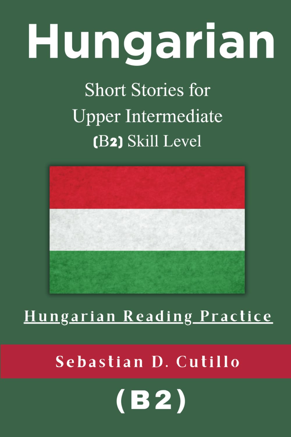 Hungarian Short Stories for Upper Intermediate (B2) Skill Level - Hungarian Reading Practice (Hungarian Short Stories (CEFR Leveled Language Learning))