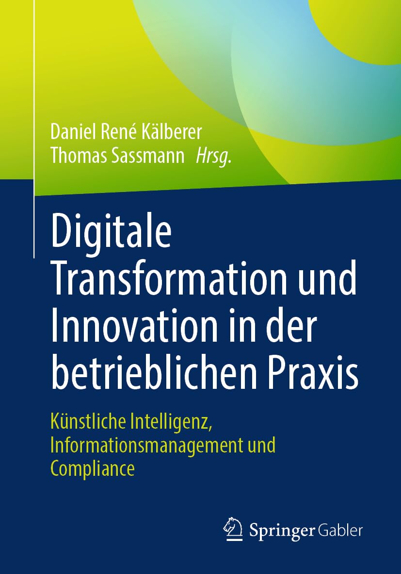 Digitale Transformation und Innovation in der betrieblichen Praxis: Künstliche Intelligenz, Informationsmanagement und Compliance