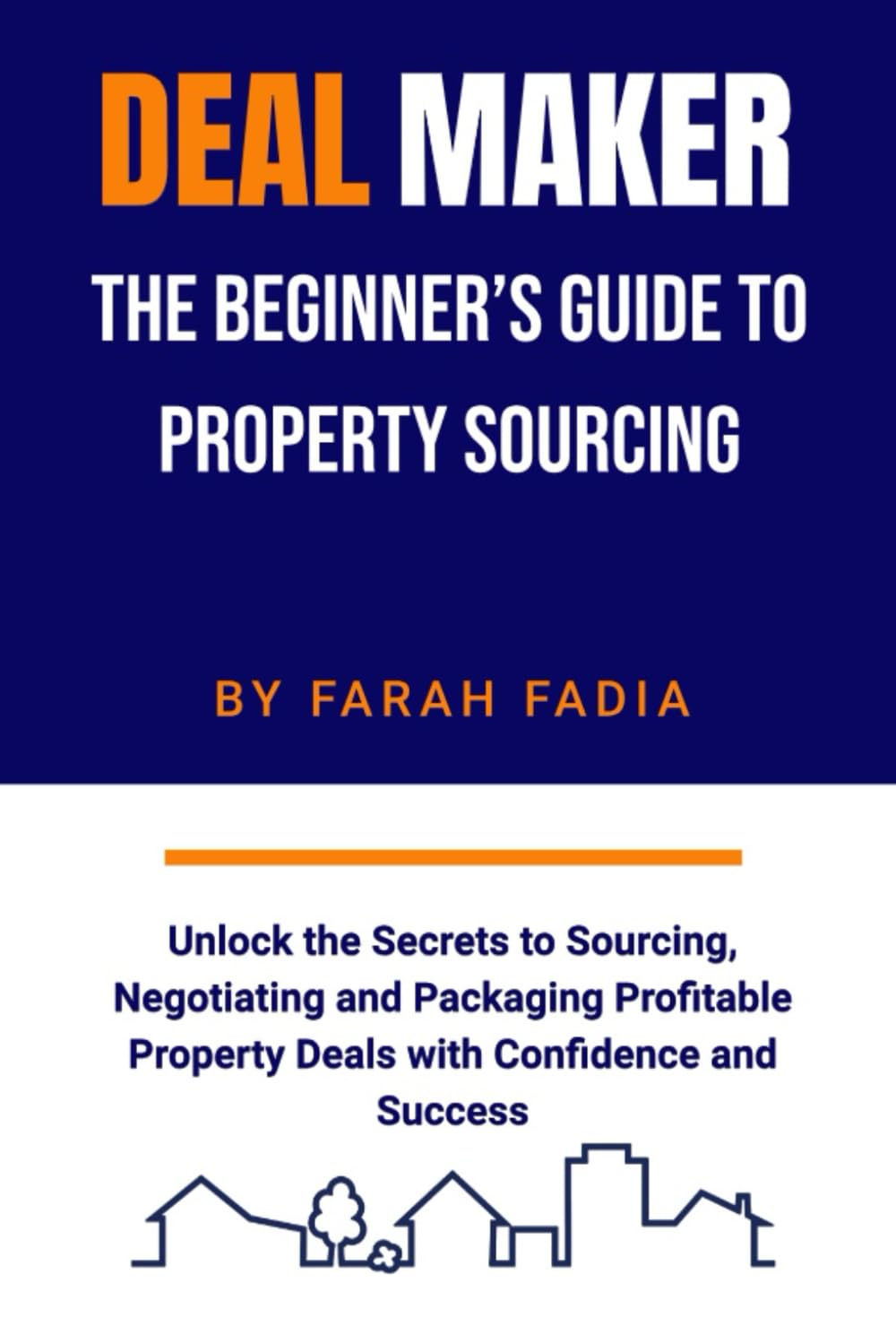 Deal Maker: The Beginner’s Guide to Property Sourcing: Unlock the Secrets to Sourcing, Negotiating and Packaging Profitable Property Deals with Confidence and Success