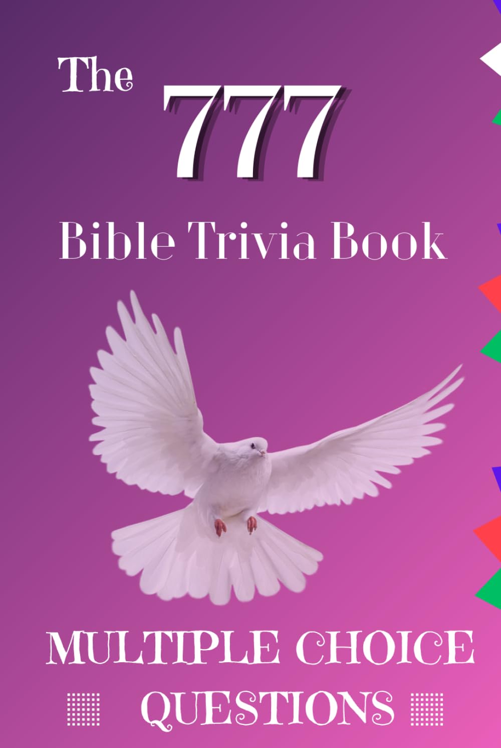 The 777 Bible Trivia Book: Multiple Choice Questions and Answers to Test Your Holy Scripture Knowledge: A Bible Quiz Book for Teens, Adults, Families, and Church Groups