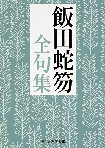 PDFダウンロード 飯田蛇笏全句集 (角川ソフィア文庫) バイ