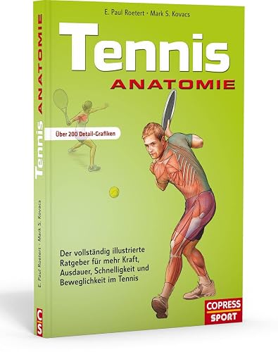Tennis Anatomie: Der vollständig illustrierte Ratgeber für mehr Kraft, Ausdauer, Schnelligkeit und Beweglichkeit im Tennis
