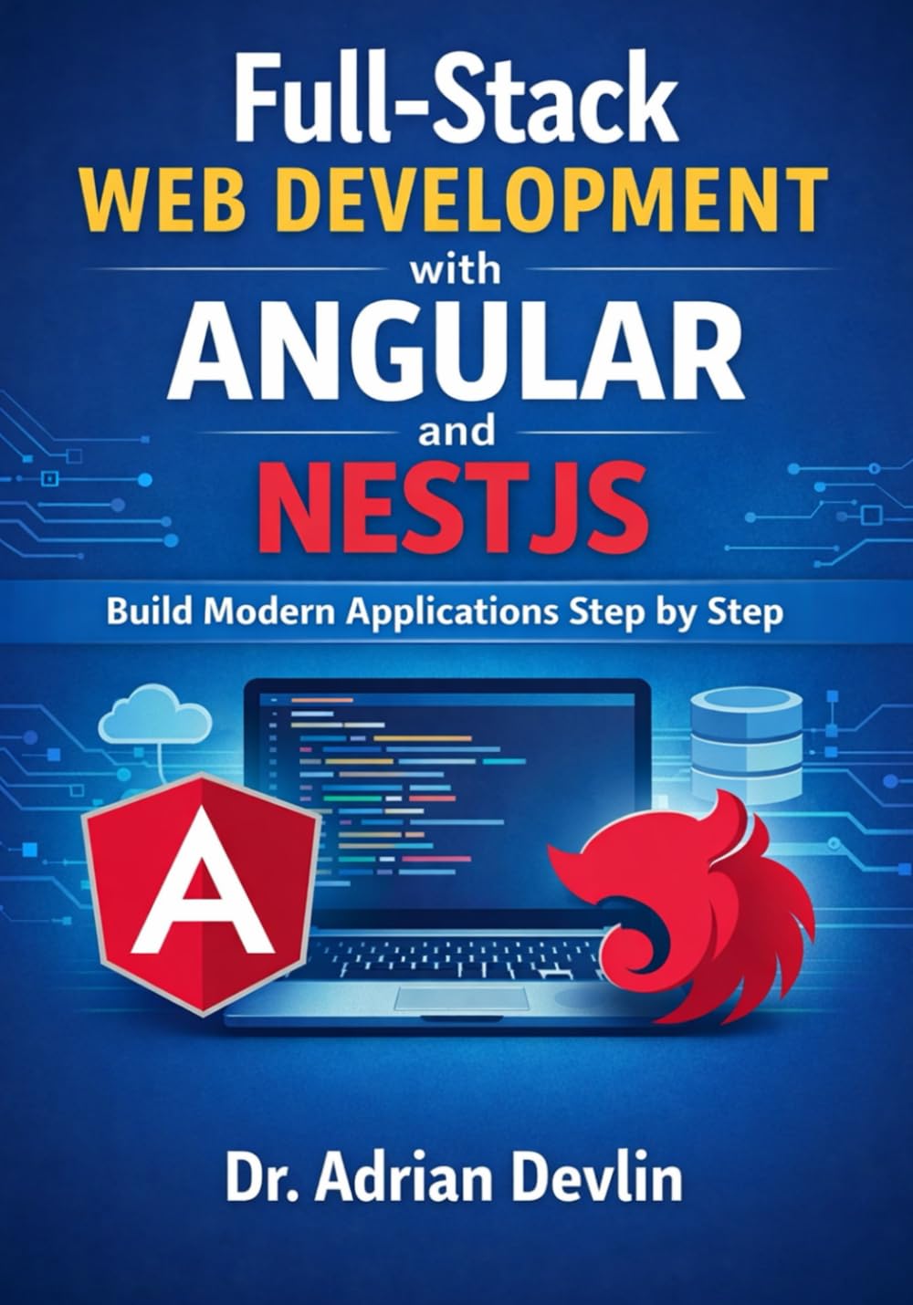 Full-Stack Web Development with Angular and NestJS: Build Modern Applications Step by Step