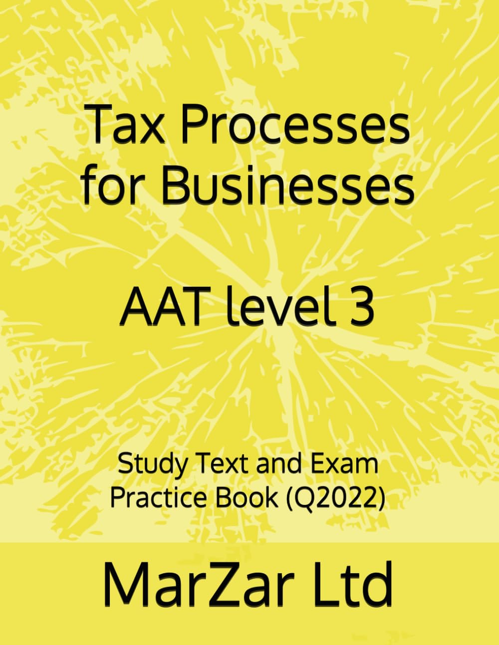 Tax Processes for Businesses AAT level 3: Study Text and Exam Practice Book (Q2022) (AAT Level 3 Q2022)