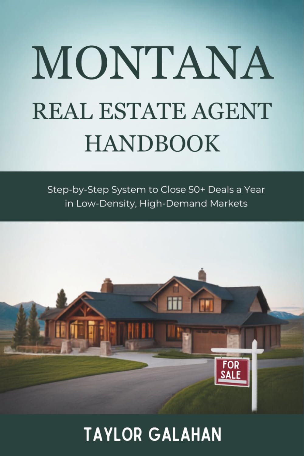 Montana Real Estate Agent Handbook: Step-by-Step System to Close 50+ Deals a Year in Low-Density, High-Demand Markets