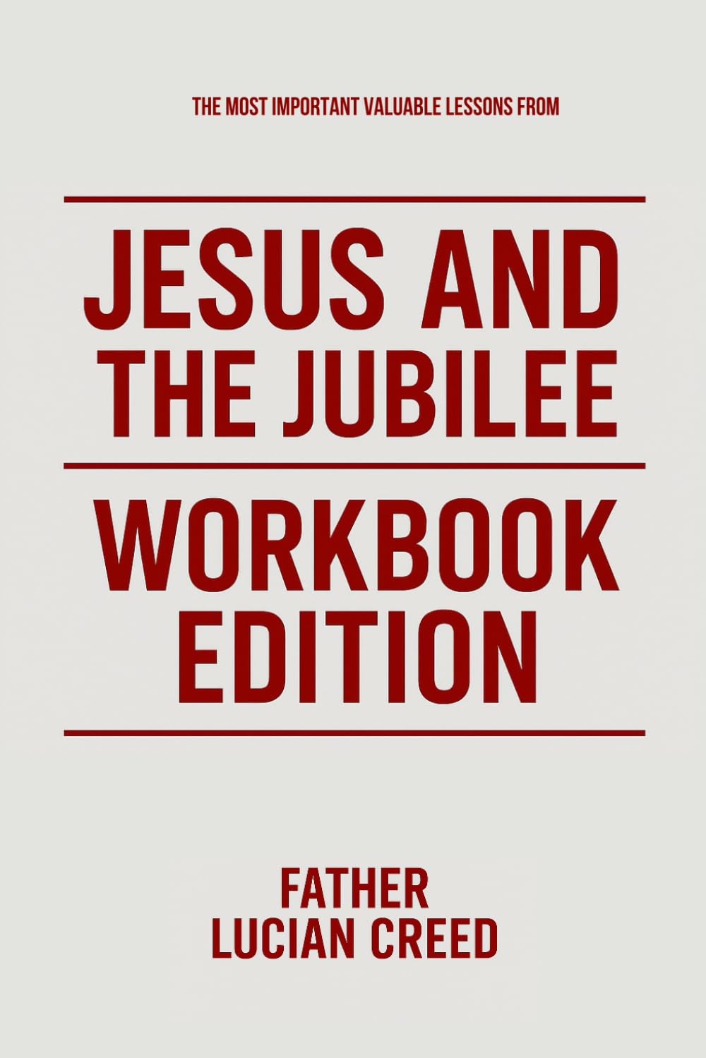 The Most Important Valuable Lessons from Jesus and The Jubilee Workbook Edition: Practical Teachings of John Bergsma