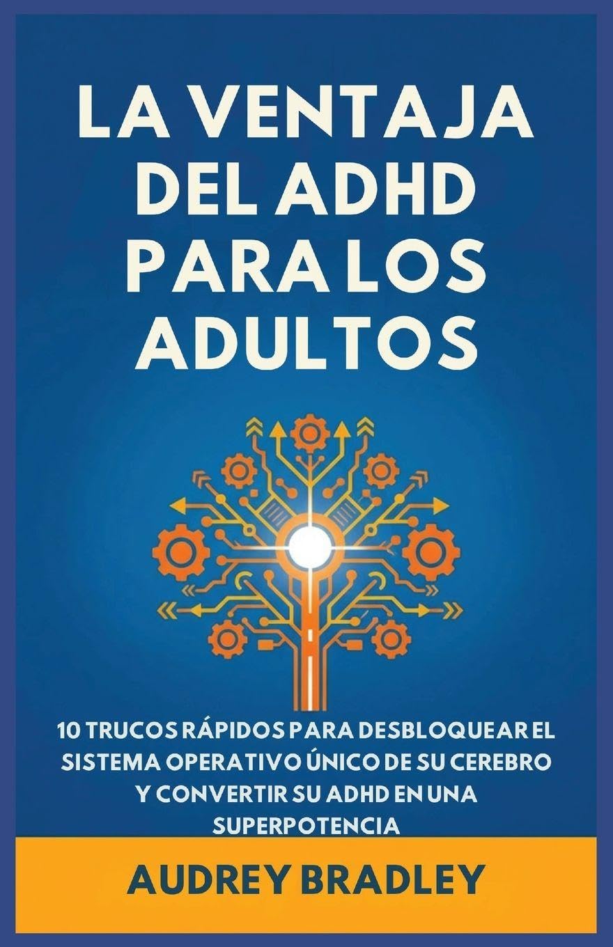 La Ventaja del ADHD para Adultos: 10 Trucos Rápidos para Desbloquear el Sistema Operativo Único de su Cerebro y Convertir su ADHD en una Superpotencia: 1