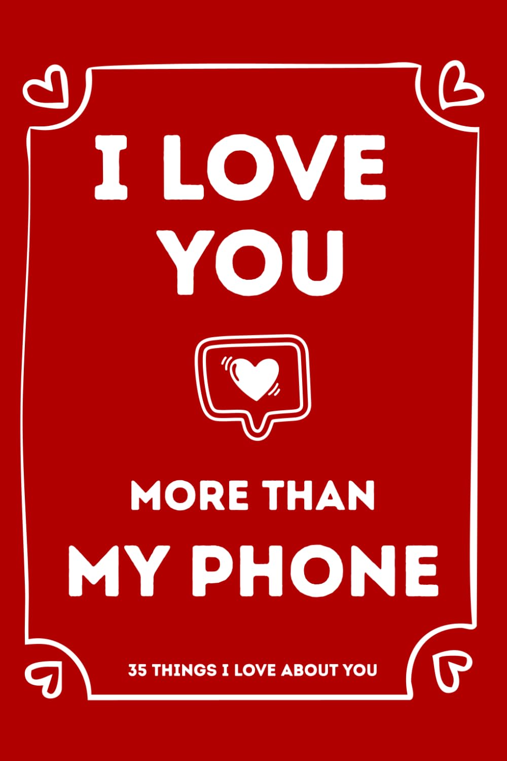 I Love You More Than My Phone: 35 Things I Love About You and the Reasons Why I Love You Fill-in-the-Blank Gift Book