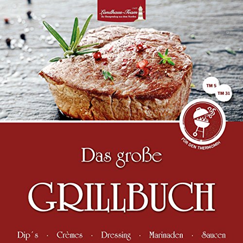 Das große Grillbuch für den Thermomix: Dips, Crèmes, Dressing, Marinaden, Saucen: Dips - Crèmes - Dressing - Marinaden - Saucen. Für TM 5 und TM 31