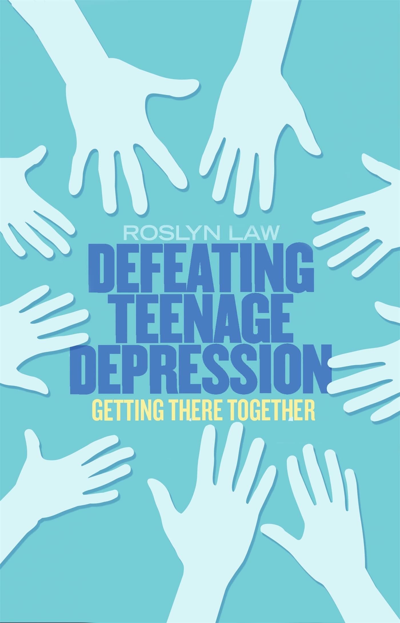 Defeating Teenage Depression: Getting There Together by Dr Roslyn Law ...