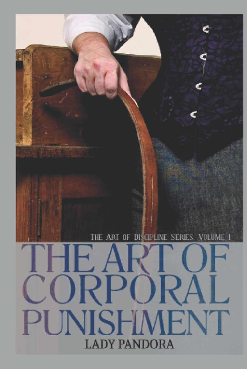 The Art of Corporal Punishment: The Art of Discipline, Volume I