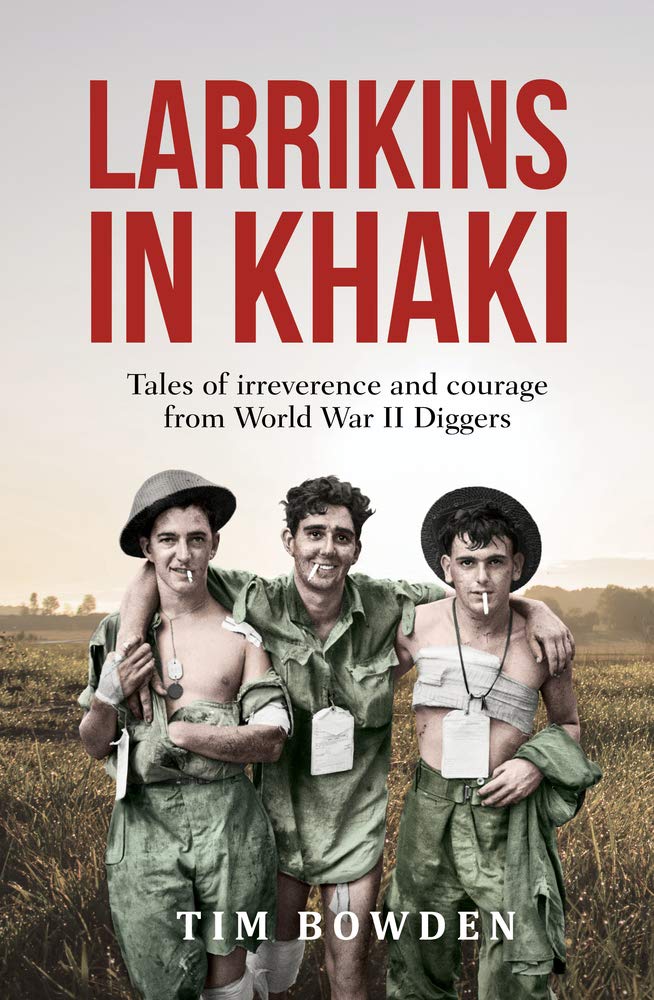 Larrikins in Khaki: Tales of Irreverence and Courage from World War II Diggers