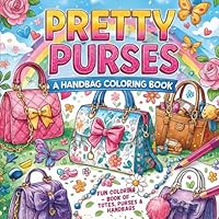 Pretty Purses – A Handbag Coloring Book: A Cute, Playful, Fashion Coloring Book for Adults and Kids, Bold and Easy, Simple and Big Designs for ... and Calm Featuring Lovely Accessory Things