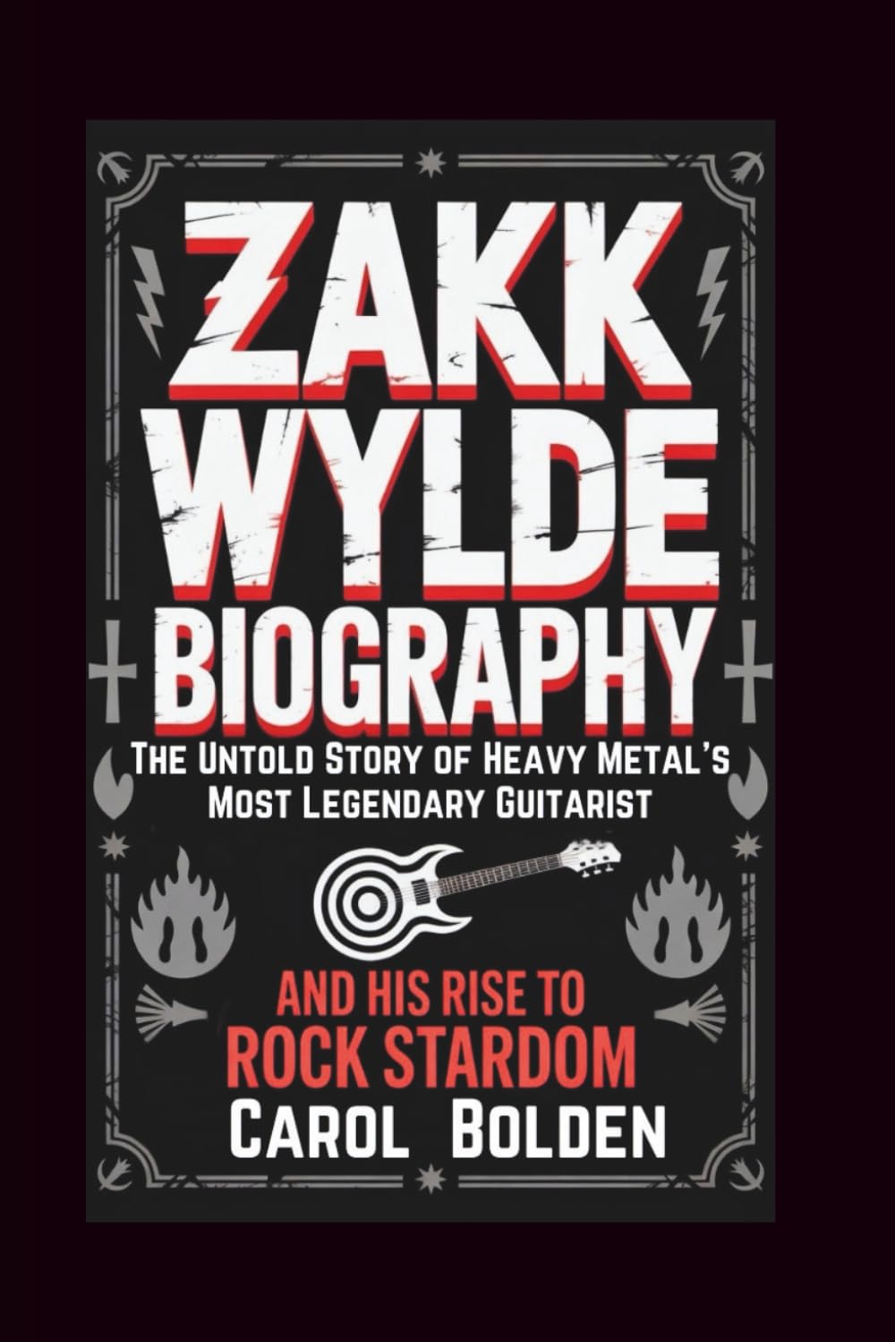 ZAKK WYLDE BIOGRAPHY: The Untold Story of Heavy Metal's Most Legendary Guitarist and His Rise to Rock Stardom
