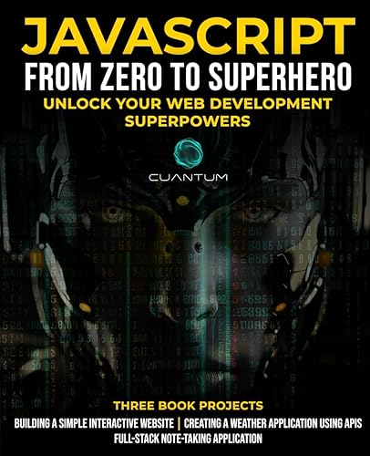 JavaScript from Zero to Superhero: Unlock your Web Development Superpowers: Learn Web Development and JavaScript from Scratch for Beginners
