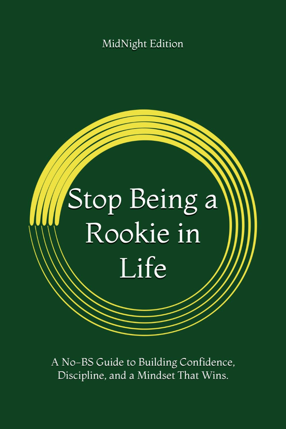 Stop Being a Rookie in Life: A No-BS Guide to Building Confidence, Discipline, and a Mindset That Wins.