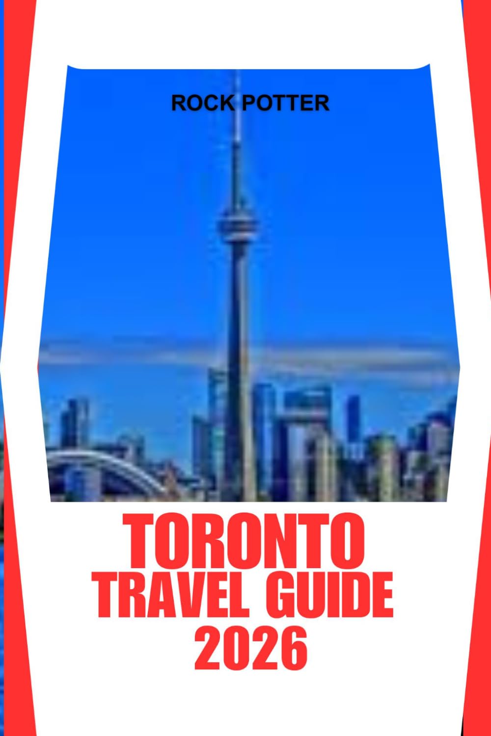 TORONTO TRAVEL GUIDE: A Practical Journey Through Iconic Landmarks, Diverse Neighborhoods, Food Culture, and Hidden Local Gems